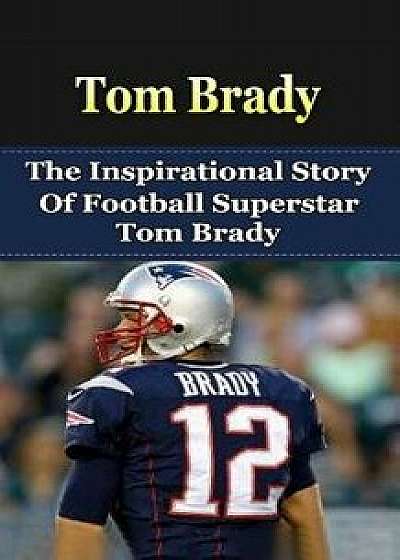 Tom Brady: The Inspirational Story of Football Superstar Tom Brady/Bill Redban