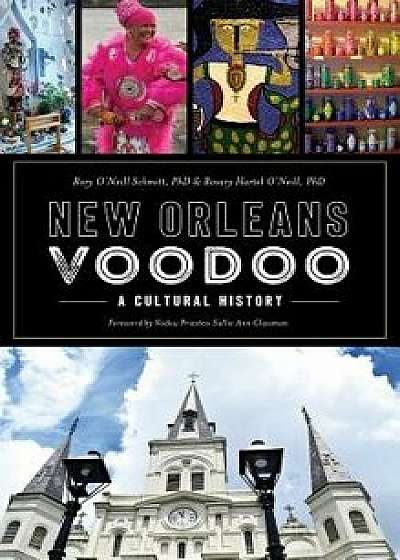 New Orleans Voodoo: A Cultural History, Hardcover/Rory O'Neill Schmitt