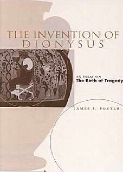 The Invention of Dionysus, Paperback/James I. Porter