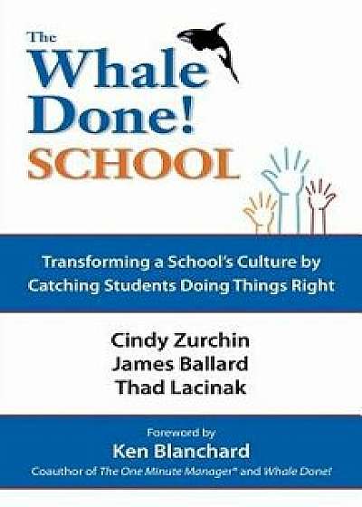 The Whale Done School: Transforming a School's Culture by Catching Students Doing Things Right, Paperback/Cynthia Zurchin