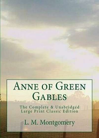 Anne of Green Gables the Complete & Unabridged Large Print Classic Edition, Paperback/L. M. Montgomery