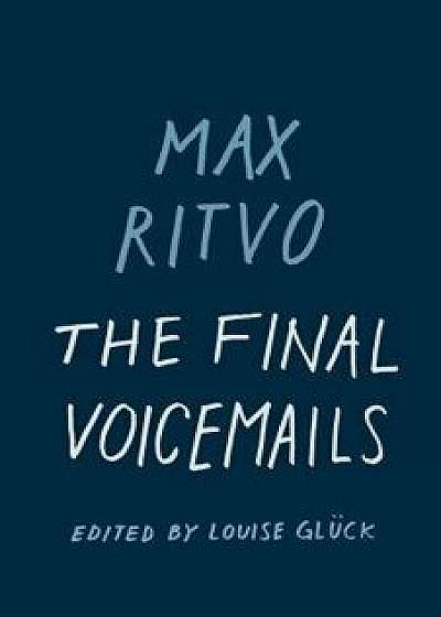 The Final Voicemails: Poems, Hardcover/Max Ritvo