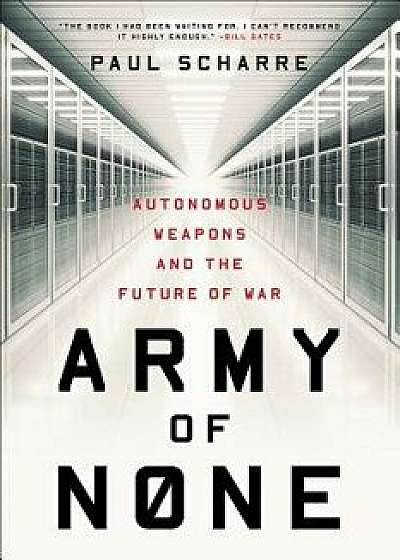 Army of None: Autonomous Weapons and the Future of War, Paperback/Paul Scharre