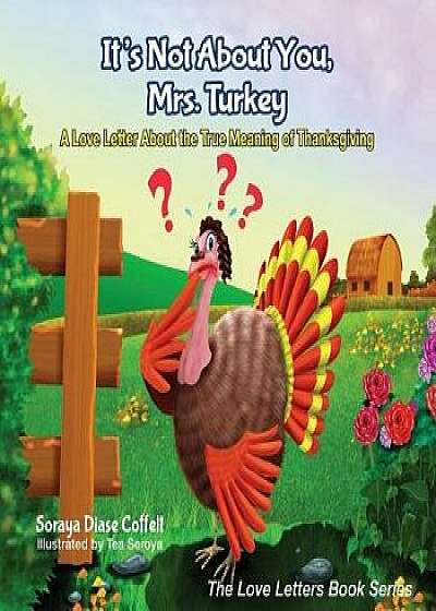 It's Not about You, Mrs. Turkey: A Love Letter about the True Meaning of Thanksgiving, Paperback/Soraya Diase Coffelt