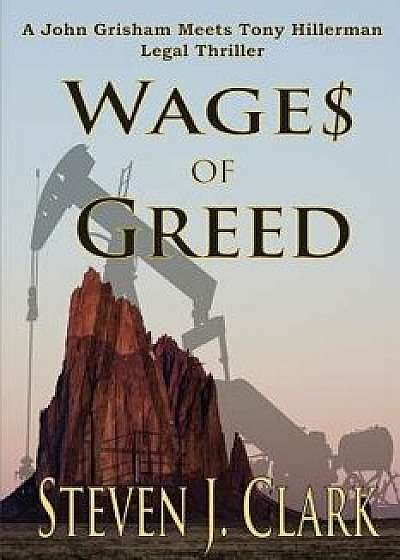 Wages of Greed: A John Grisham Meets Tony Hillerman-Style Legal Thriller, Paperback/Steven J. Clark