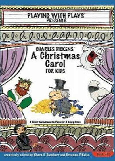Charles Dickens' a Christmas Carol for Kids: 3 Short Melodramatic Plays for 3 Group Sizes, Paperback/Brendan P. Kelso