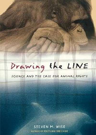 Drawing the Line: Science and the Case for Animal Rights, Paperback/Steven Wise