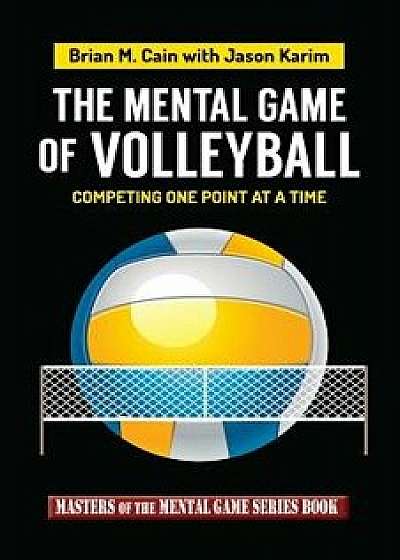 The Mental Game of Volleyball: Competing One Point at a Time, Paperback/Jason Karim