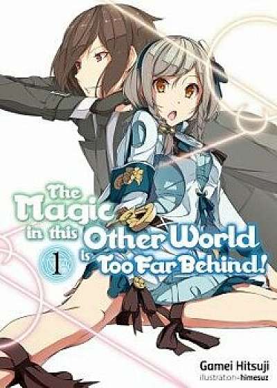 The Magic in This Other World Is Too Far Behind! Volume 1, Paperback/Gamei Hitsuji