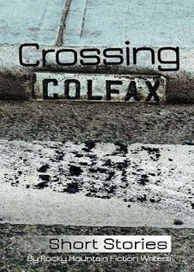 Crossing Colfax: Short Stories by Rocky Mountain Fiction Writers, Paperback/Linda Berry
