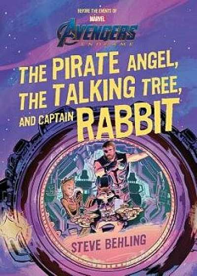Avengers: Endgame the Pirate Angel, the Talking Tree, and Captain Rabbit, Hardcover/Steve Behling