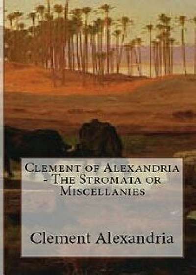 The Stromata or Miscellanies, Paperback/Clement Of Alexandria
