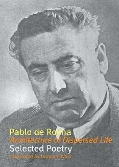 Architecture of Dispersed Life: Selected Poetry, Paperback/Pablo de Rokha