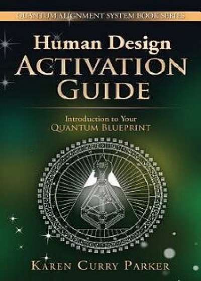 Human Design Activation Guide: Introduction to Your Quantum Blueprint, Paperback/Karen Curry Parker