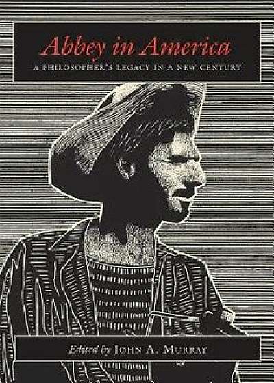 Abbey in America: A Philosopher's Legacy in a New Century, Hardcover/John A. Murray