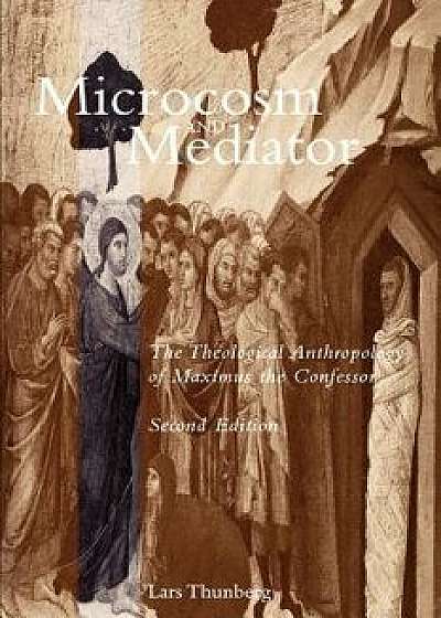 Microcosm and Mediator: The Theological Anthropology of Maximus the Confessor, Paperback/Lars Thunberg