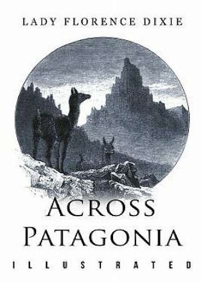 Across Patagonia: Illustrated, Paperback/Lady Florence Dixie