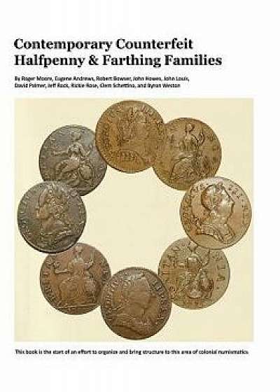 Contemporary Counterfeit Halfpenny & Farthing Families: 2nd Printing, Hardcover/Roger a. Moore