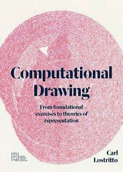 Computational Drawing: From Foundational Exercises to Theories of Representation, Hardcover/Carl Lostritto