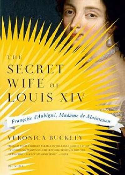 The Secret Wife of Louis XIV: Francoise d'Aubigne, Madame de Maintenon, Paperback/Veronica Buckley