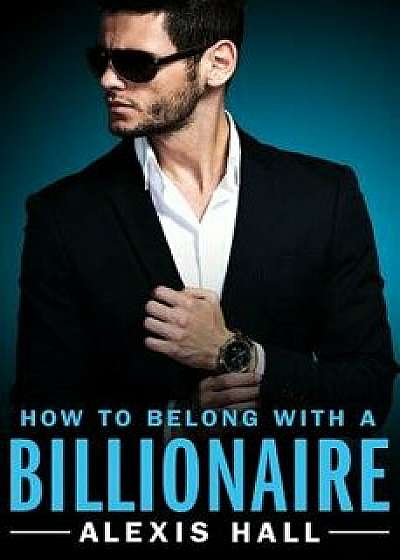 How to Belong with a Billionaire, Paperback/Alexis Hall