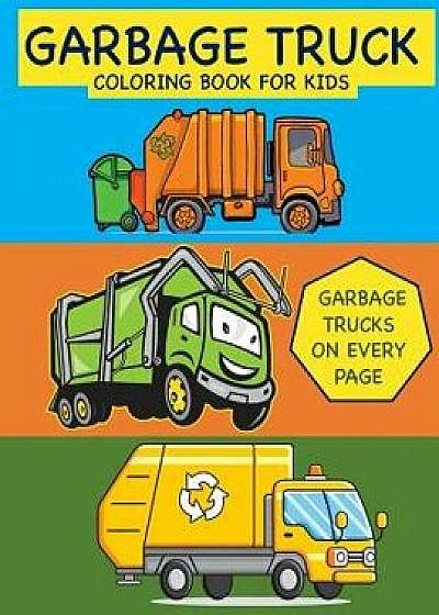 Garbage Truck Coloring Book for Kids Garbage Trucks on Every Page: Coloring Book for Toddlers, Preschool, Kindergarten, Paperback/Busy Hands Books