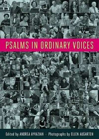 Psalms in Ordinary Voices: A Reinterpretation of the 150 Psalms by Men, Women, and Children, Paperback/Andrea Ayvazian