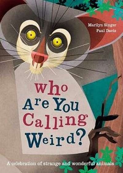 Who Are You Calling Weird?: A Celebration of Weird & Wonderful Animals, Hardcover/Marilyn Singer