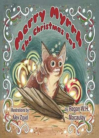 Merry Myrrh, the Christmas Bat, Paperback/Regan W. H. Macaulay