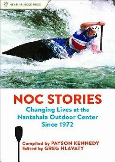 Noc Stories: Changing Lives at the Nantahala Outdoor Center Since 1972, Paperback/Payson Kennedy