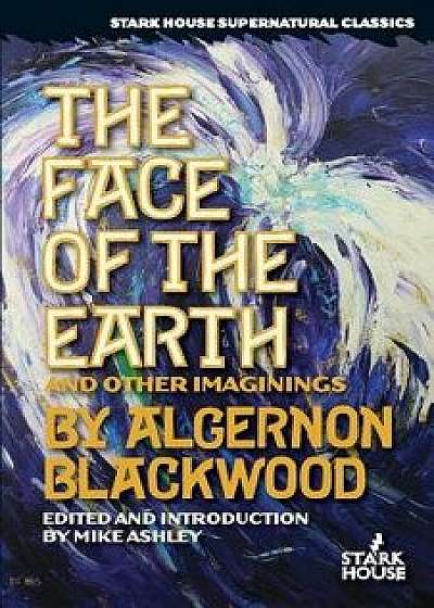 The Face of the Earth and Other Imaginings, Paperback/Algernon Blackwood