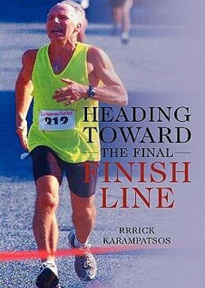 Heading Toward the Final Finish Line, Paperback/Rrrick Karampatsos