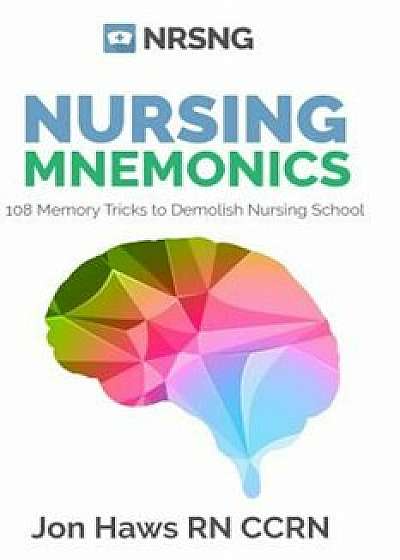 Nursing Mnemonics: 108 Memory Tricks to Demolish Nursing School, Paperback/Jon Haws