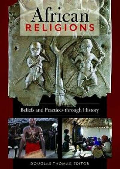 African Religions: Beliefs and Practices Through History, Hardcover/Douglas Thomas