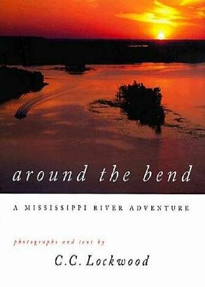 Around the Bend: A Mississippi River Adventure, Hardcover/C. C. Lockwood