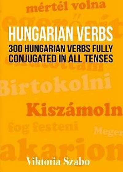 Hungarian Verbs: 300 Hungarian Verbs Fully Conjugated in All Tenses, Paperback/Viktoria Szabo