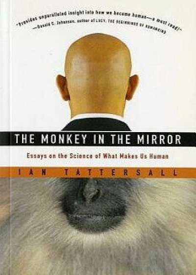 The Monkey in the Mirror: Essays on the Science of What Makes Us Human, Paperback/Ian Tattersall