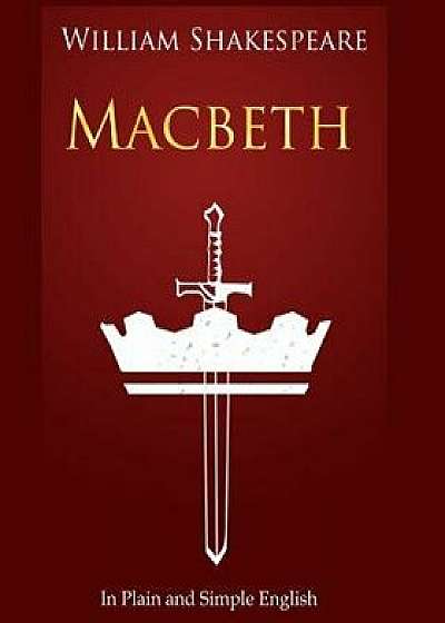 Macbeth in Plain and Simple English: A Modern Translation and the Original Version, Paperback/William Shakespeare