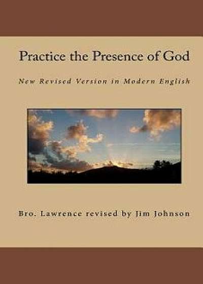 Practice the Presence of God: New Revised Version in Modern English, Paperback/Bro Lawrence Revised by Jim Johnson