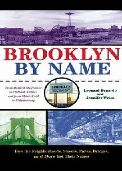 Brooklyn by Name: How the Neighborhoods, Streets, Parks, Bridges, and More Got Their Names, Paperback/Leonard Benardo
