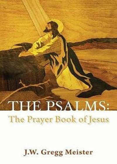 The Psalms: the Prayer Book of Jesus, Paperback/J. W. Gregg Meister