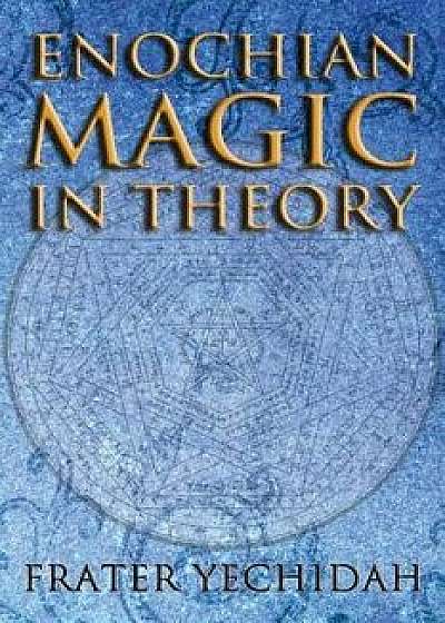 Enochian Magic in Theory, Paperback/Frater Yechidah