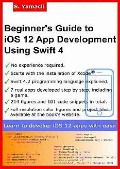 Beginner's Guide to IOS 12 App Development Using Swift 4: Xcode, Swift and App Design Fundamentals, Paperback/Serhan Yamacli