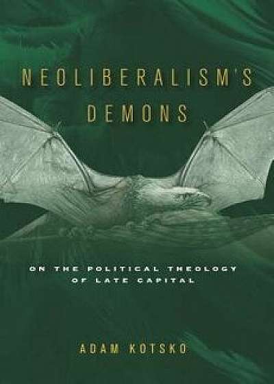 Neoliberalism's Demons: On the Political Theology of Late Capital, Paperback/Adam Kotsko