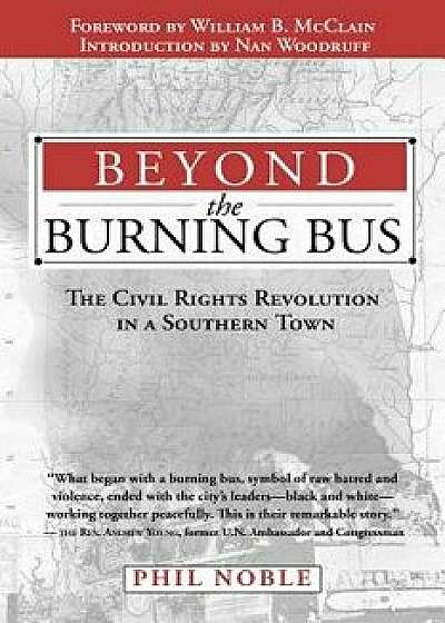 Beyond the Burning Bus: The Civil Rights Revolution in a Southern Town, Paperback/J. Phillips Noble
