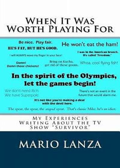 When It Was Worth Playing for: My Experiences Writing about the TV Show "survivor, Paperback/Mario J. Lanza