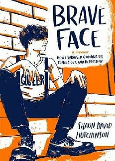 Brave Face: A Memoir, Hardcover/Shaun David Hutchinson