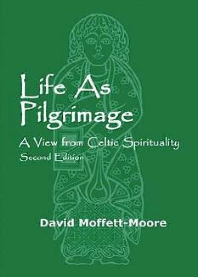 Life as Pilgrimage: A View from Celtic Spirituality, Paperback/David Moffett-Moore