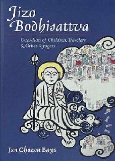 Jizo Bodhisattva: Guardian of Children, Travelers, and Other Voyagers, Paperback/Jan Chozen Bays