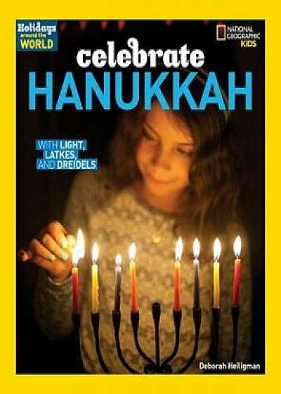 Celebrate Hanukkah: With Light, Latkes, and Dreidels/Deborah Heiligman